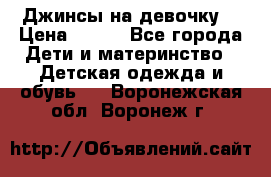 Джинсы на девочку. › Цена ­ 200 - Все города Дети и материнство » Детская одежда и обувь   . Воронежская обл.,Воронеж г.